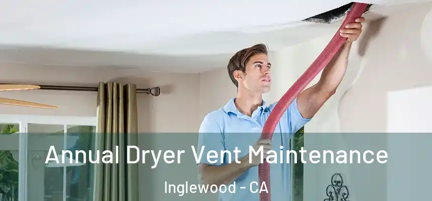  Annual Dryer Vent Maintenance Inglewood - CA