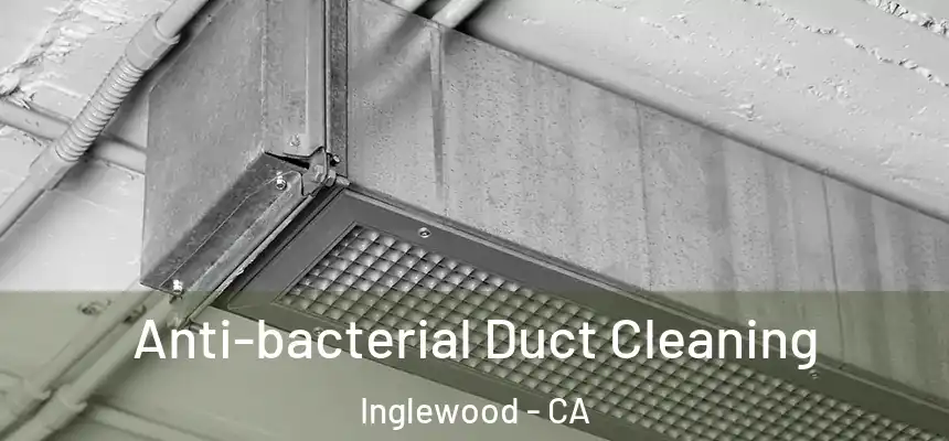  Anti-bacterial Duct Cleaning Inglewood - CA