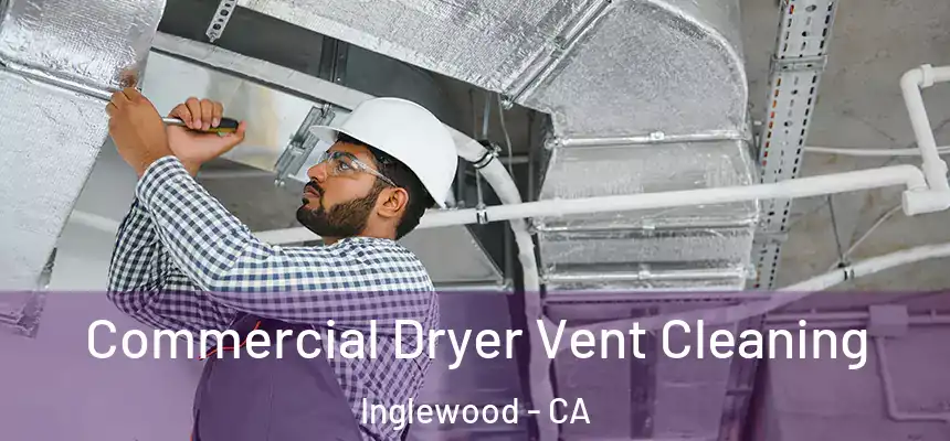 Commercial Dryer Vent Cleaning Inglewood - CA