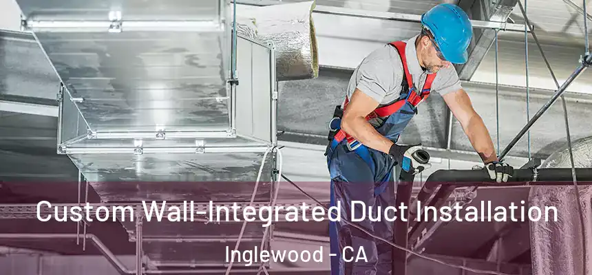  Custom Wall-Integrated Duct Installation Inglewood - CA
