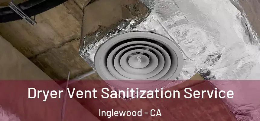  Dryer Vent Sanitization Service Inglewood - CA