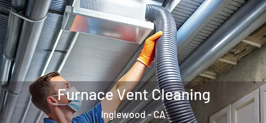  Furnace Vent Cleaning Inglewood - CA