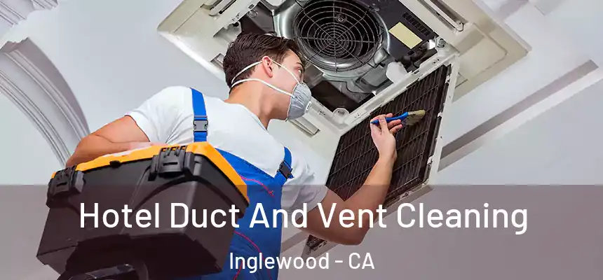  Hotel Duct And Vent Cleaning Inglewood - CA