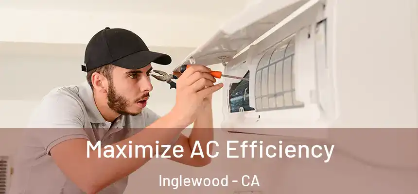  Maximize AC Efficiency Inglewood - CA
