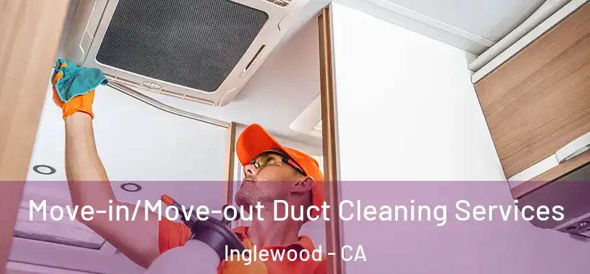  Move-in/Move-out Duct Cleaning Services Inglewood - CA