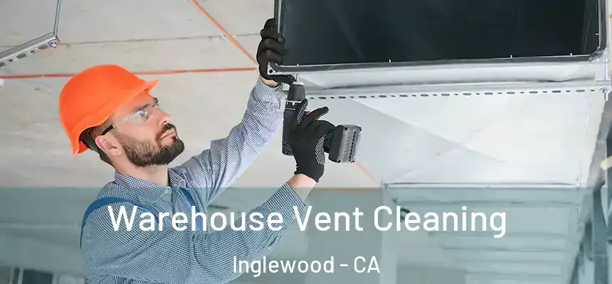 Warehouse Vent Cleaning Inglewood - CA